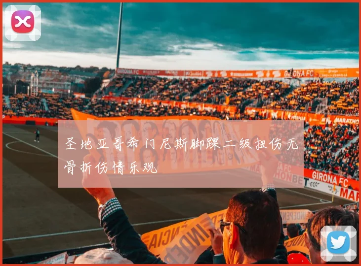 圣地亚哥希门尼斯脚踝二级扭伤无骨折伤情乐观